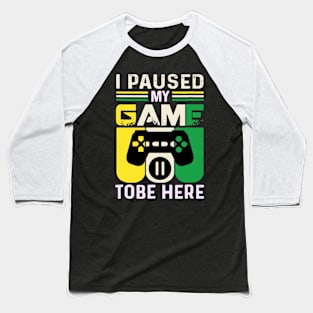 i paused my game to be here Baseball T-Shirt